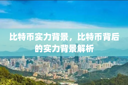 比特币实力背景，比特币背后的实力背景解析