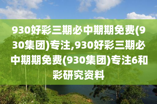 930好彩三期必中期期免费(930集团)专注,930好彩三期必中期期免费(930集团)专注6和彩研究资料