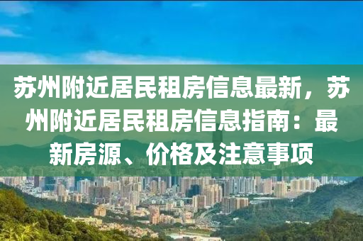 苏州附近居民租房信息最新，苏州附近居民租房信息指南：最新房源、价格及注意事项