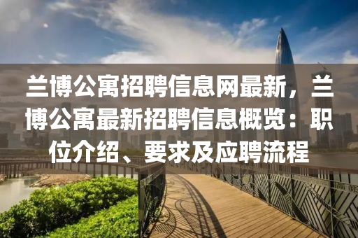 兰博公寓招聘信息网最新，兰博公寓最新招聘信息概览：职位介绍、要求及应聘流程