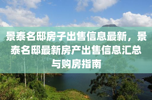 景泰名邸房子出售信息最新，景泰名邸最新房产出售信息汇总与购房指南