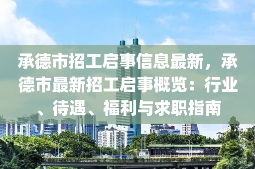 承德市招工启事信息最新，承德市最新招工启事概览：行业、待遇、福利与求职指南