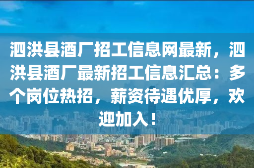 泗洪县酒厂招工信息网最新，泗洪县酒厂最新招工信息汇总：多个岗位热招，薪资待遇优厚，欢迎加入！