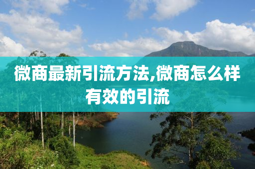 微商最新引流方法,微商怎么样有效的引流