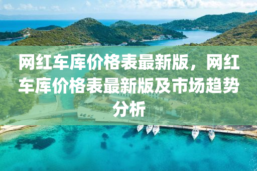 网红车库价格表最新版，网红车库价格表最新版及市场趋势分析