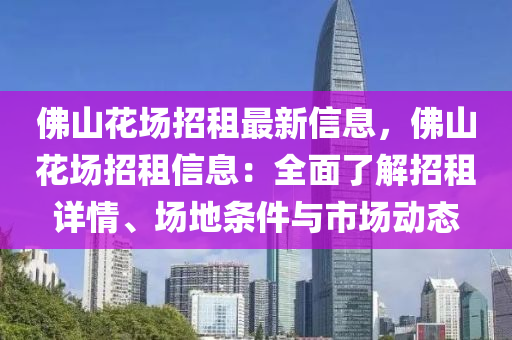 佛山花场招租最新信息，佛山花场招租信息：全面了解招租详情、场地条件与市场动态