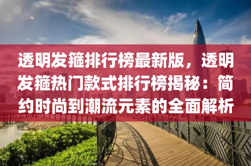 透明发箍排行榜最新版，透明发箍热门款式排行榜揭秘：简约时尚到潮流元素的全面解析