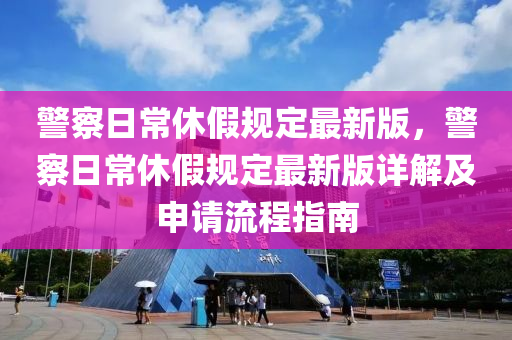 警察日常休假规定最新版，警察日常休假规定最新版详解及申请流程指南