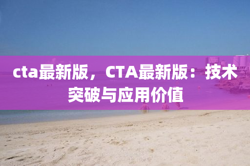 cta最新版，CTA最新版：技术突破与应用价值