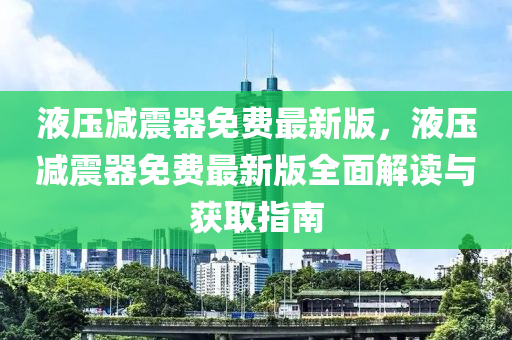 液压减震器免费最新版，液压减震器免费最新版全面解读与获取指南