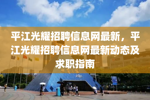 平江光耀招聘信息网最新，平江光耀招聘信息网最新动态及求职指南