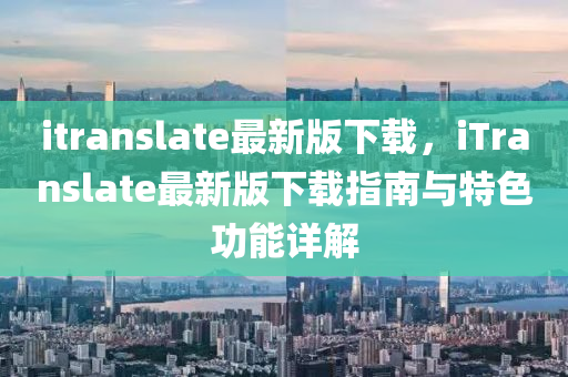 itranslate最新版下载，iTranslate最新版下载指南与特色功能详解