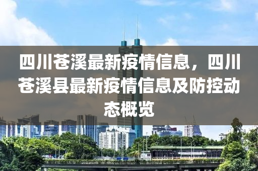 四川苍溪最新疫情信息，四川苍溪县最新疫情信息及防控动态概览