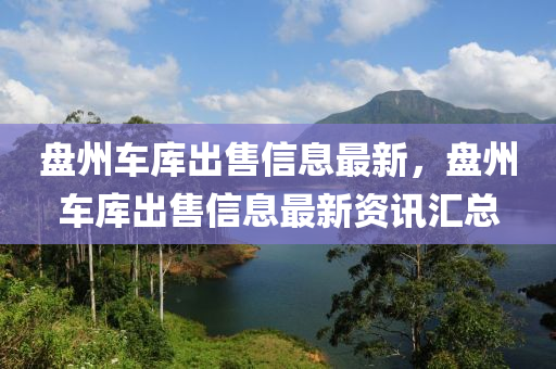 盘州车库出售信息最新，盘州车库出售信息最新资讯汇总