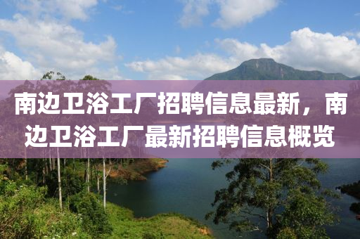 南边卫浴工厂招聘信息最新，南边卫浴工厂最新招聘信息概览