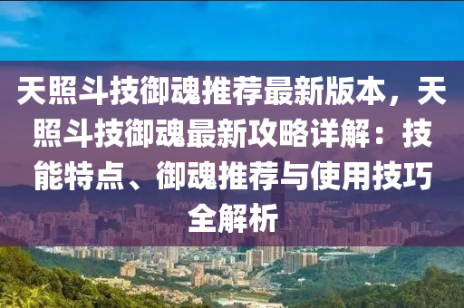 天照斗技御魂推荐最新版本，天照斗技御魂最新攻略详解：技能特点、御魂推荐与使用技巧全解析