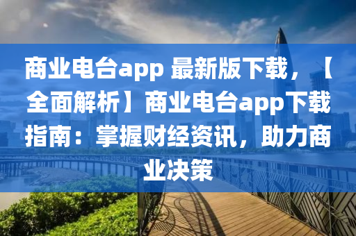 商业电台app 最新版下载，【全面解析】商业电台app下载指南：掌握财经资讯，助力商业决策