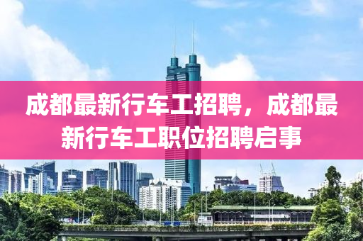 成都最新行车工招聘，成都最新行车工职位招聘启事