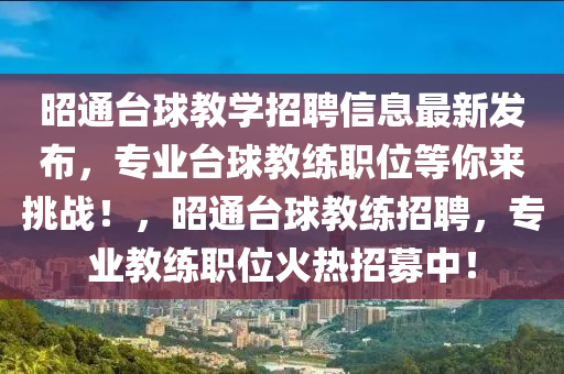 昭通台球教学招聘信息最新发布，专业台球教练职位等你来挑战！，昭通台球教练招聘，专业教练职位火热招募中！