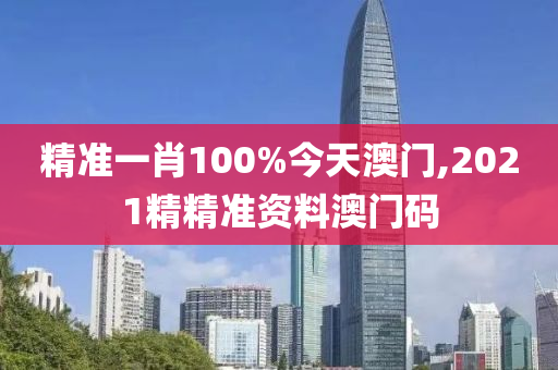 精准一肖100%今天澳门