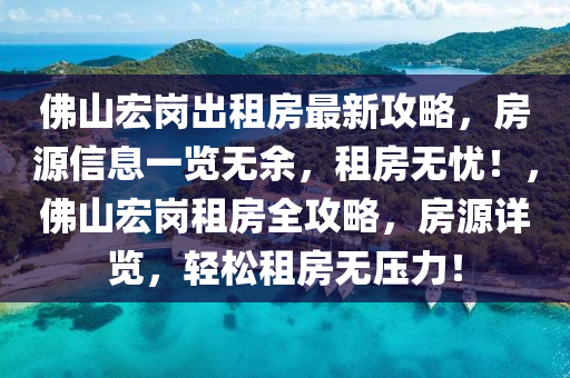 佛山宏岗出租房最新攻略，房源信息一览无余，租房无忧！，佛山宏岗租房全攻略，房源详览，轻松租房无压力！