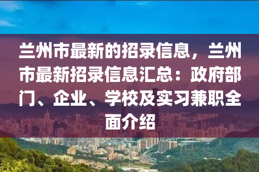 兰州市最新的招录信息，兰州市最新招录信息汇总：政府部门、企业、学校及实习兼职全面介绍