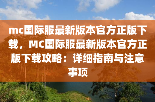 mc国际服最新版本官方正版下载，MC国际服最新版本官方正版下载攻略：详细指南与注意事项