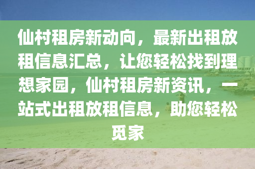 仙村租房新动向，最新出租放租信息汇总，让您轻松找到理想家园，仙村租房新资讯，一站式出租放租信息，助您轻松觅家