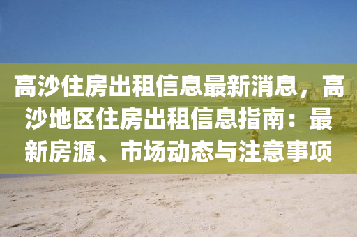 高沙住房出租信息最新消息，高沙地区住房出租信息指南：最新房源、市场动态与注意事项