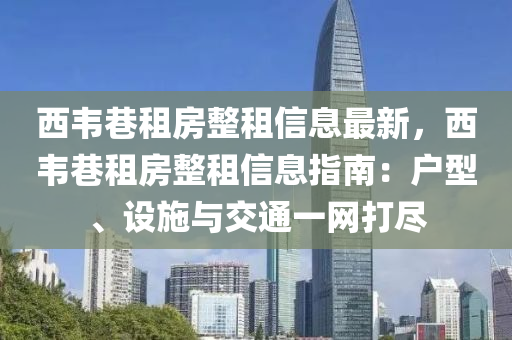 西韦巷租房整租信息最新，西韦巷租房整租信息指南：户型、设施与交通一网打尽