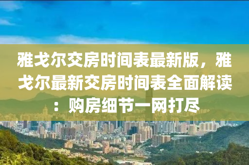 雅戈尔交房时间表最新版，雅戈尔最新交房时间表全面解读：购房细节一网打尽