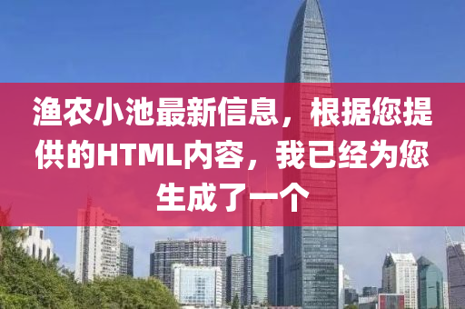 渔农小池最新信息，根据您提供的HTML内容，我已经为您生成了一个