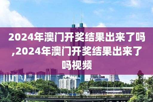 2024年澳门开奖结果出来了吗