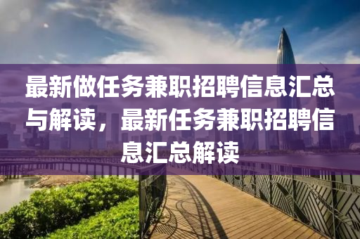 最新做任务兼职招聘信息汇总与解读，最新任务兼职招聘信息汇总解读