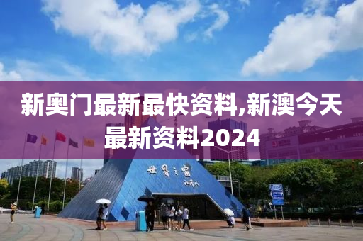 新奥门最新最快资料,新澳今天最新资料2024