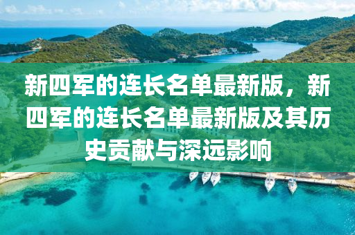 新四军的连长名单最新版，新四军的连长名单最新版及其历史贡献与深远影响