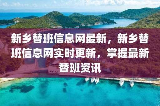 新乡替班信息网最新，新乡替班信息网实时更新，掌握最新替班资讯