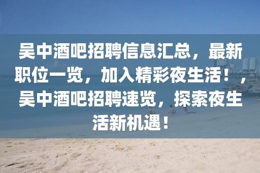 吴中酒吧招聘信息汇总，最新职位一览，加入精彩夜生活！，吴中酒吧招聘速览，探索夜生活新机遇！