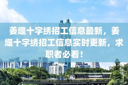 姜堰十字绣招工信息最新，姜堰十字绣招工信息实时更新，求职者必看！