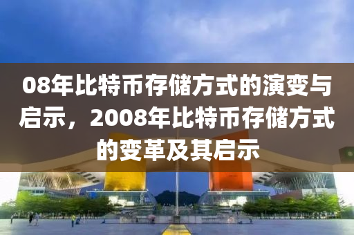 08年比特币存储方式的演变与启示，2008年比特币存储方式的变革及其启示