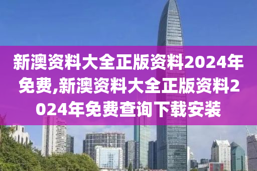 新澳资料大全正版资料2024年免费