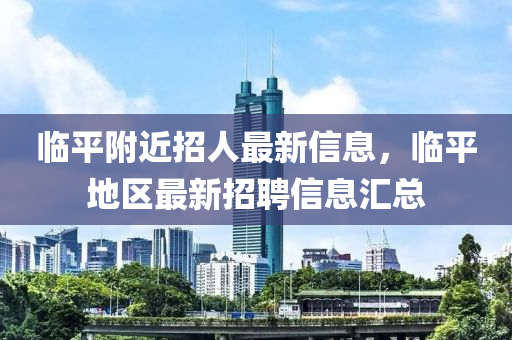 临平附近招人最新信息，临平地区最新招聘信息汇总