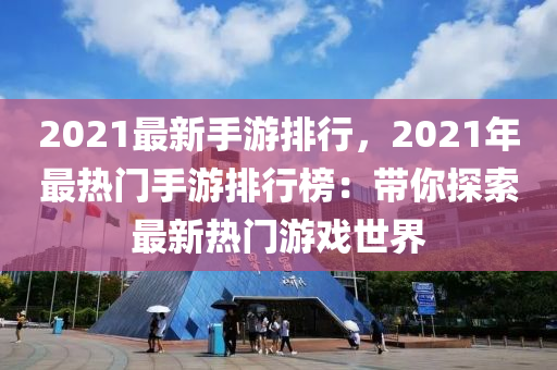 2021最新手游排行，2021年最热门手游排行榜：带你探索最新热门游戏世界