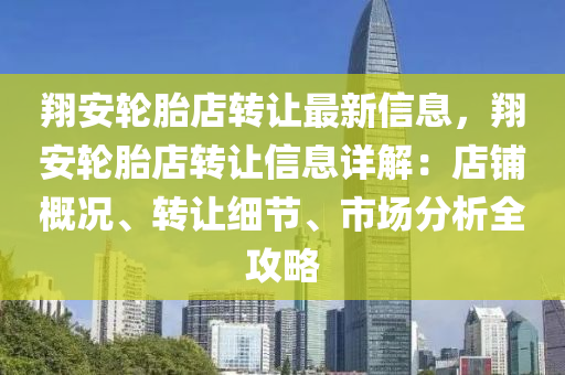 翔安轮胎店转让最新信息，翔安轮胎店转让信息详解：店铺概况、转让细节、市场分析全攻略