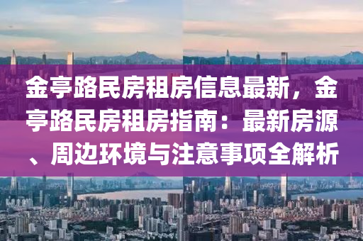 金亭路民房租房信息最新，金亭路民房租房指南：最新房源、周边环境与注意事项全解析