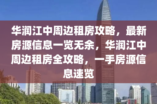 华润江中周边租房攻略，最新房源信息一览无余，华润江中周边租房全攻略，一手房源信息速览