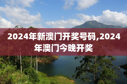 2024年新澳门开奖号码,2024年澳门今晚开奖