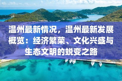 温州最新情况，温州最新发展概览：经济繁荣、文化兴盛与生态文明的蜕变之路