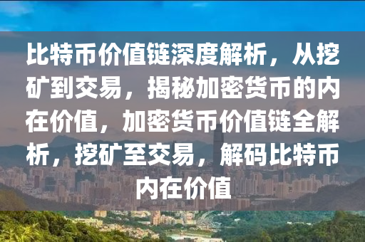 比特币价值链深度解析，从挖矿到交易，揭秘加密货币的内在价值，加密货币价值链全解析，挖矿至交易，解码比特币内在价值