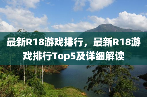 最新R18游戏排行，最新R18游戏排行Top5及详细解读